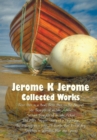 Jerome K Jerome, Collected Works (Complete and Unabridged), Including : Three Men in a Boat (to Say Nothing of the Dog) (Illustrated), Three Men on the - Book