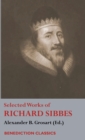 Selected Works of Richard Sibbes : Memoir of Richard Sibbes, Description of Christ, The Bruised Reed and Smoking Flax, The Sword of the Wicked, The Soul's Conflict with Itself and Victory over Itself - Book