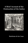 A Brief Account of the Destruction of the Indies, Or, a Faithful Narrative of the Horrid and Unexampled Massacres Committed by the Popish Spanish Pa - Book