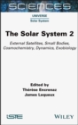 The Solar System 2 : External Satellites, Small Bodies, Cosmochemistry, Dynamics, Exobiology - Book