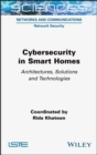 Cybersecurity in Smart Homes : Architectures, Solutions and Technologies - Book