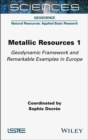 Metallic Resources 1 : Geodynamic Framework and Remarkable Examples in Europe - Book