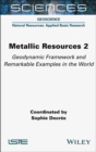 Metallic Resources 2 : Geodynamic Framework and Remarkable Examples in the World - Book