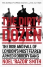 The Dirty Dozen : The real story of the rise and fall of London's most feared armed robbery gang - Book