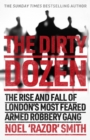 The Dirty Dozen : The real story of the rise and fall of London's most feared armed robbery gang - eBook