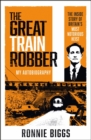 The Great Train Robber: My Autobiography : The Inside Story of Britain's Most Notorious Heist - Book