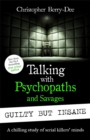 Talking with Psychopaths and Savages: Guilty but Insane - Book