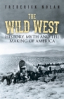 The Wild West : History, myth & the making of America - Book