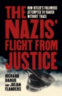 The Nazis' Flight from Justice : How Hitler's Followers Attempted to Vanish Without Trace - Book