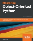 Mastering Object-Oriented Python : Build powerful applications with reusable code using OOP design patterns and Python 3.7, 2nd Edition - Book