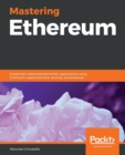Mastering Ethereum : Implement advanced blockchain applications using Ethereum-supported tools, services, and protocols - Book