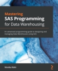 Mastering SAS Programming for Data Warehousing : An advanced programming guide to designing and managing Data Warehouses using SAS - Book