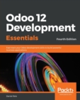 Odoo 12 Development Essentials : Fast-track your Odoo development skills to build powerful business applications, 4th Edition - Book