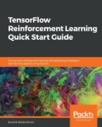 TensorFlow Reinforcement Learning Quick Start Guide : Get up and running with training and deploying intelligent, self-learning agents using Python - Book