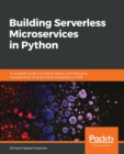 Building Serverless Microservices in Python : A complete guide to building, testing, and deploying microservices using serverless computing on AWS - Book