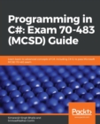Programming in C#: Exam 70-483 (MCSD) Guide : Learn basic to advanced concepts of C#, including C# 8, to pass Microsoft MCSD 70-483 exam - Book