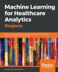 Machine Learning for Healthcare Analytics Projects : Build smart AI applications using neural network methodologies across the healthcare vertical market - Book