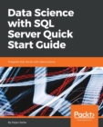 Data Science with SQL Server Quick Start Guide : Integrate SQL Server with data science - Book