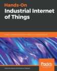 Hands-On Industrial Internet of Things : Create a powerful Industrial IoT infrastructure using Industry 4.0 - Book