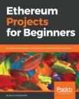 Ethereum Projects for Beginners : Build blockchain-based cryptocurrencies, smart contracts, and DApps - Book