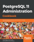 PostgreSQL 11 Administration Cookbook : Over 175 recipes for database administrators to manage enterprise databases - Book