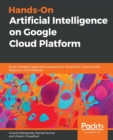 Hands-On Artificial Intelligence on Google Cloud Platform : Build intelligent applications powered by TensorFlow, Cloud AutoML, BigQuery, and Dialogflow - Book