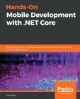 Hands-On Mobile Development with .NET Core : Build cross-platform mobile applications with Xamarin, Visual Studio 2019, and .NET Core 3 - Book