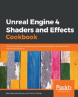Unreal Engine 4 Shaders and Effects Cookbook : Over 70 recipes for mastering post-processing effects and advanced shading techniques - Book