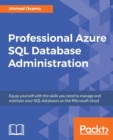 Professional Azure SQL Database Administration : Equip yourself with the skills you need to manage and maintain your SQL databases on the Microsoft cloud - Book
