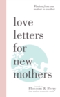 Love Letters For New Mothers: Wisdom from one mother to another - Book