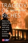 Tragedy of Riches : How Our Politics Has Failed Us and Why We Need a New Economic Destiny - eBook