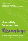 How to Help Someone after a Miscarriage : A Practical Guide to Supporting Someone after a Miscarriage, Molar or Ectopic Pregnancy - Book