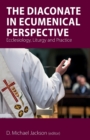 The Diaconate in Ecumenical Perspective : Ecclesiology, Liturgy and Practice - Book
