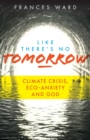 Like There's No Tomorrow : Climate Crisis, Eco-Anxiety and God - Book