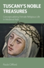 Tuscany's Noble Treasures : Conceptualizing Female Religious Life in Medieval Italy - Book