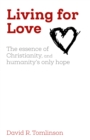 Living for Love : The essence of Christianity, and humanity's only hope - eBook