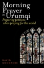 Morning Prayer in Urumqi : Preparing petitions when praying for the world - Book