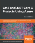 C# 8 and .NET Core 3 Projects Using Azure : Build professional desktop, mobile, and web applications that meet modern software requirements, 2nd Edition - Book