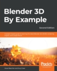 Blender 3D By Example : A project-based guide to learning the latest Blender 3D, EEVEE rendering engine, and Grease Pencil - Book