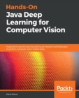 Hands-On Java Deep Learning for Computer Vision : Implement machine learning and neural network methodologies to perform computer vision-related tasks - Book