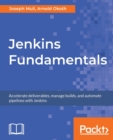 Jenkins Fundamentals : Accelerate deliverables, manage builds, and automate pipelines with Jenkins - Book