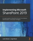 Implementing Microsoft SharePoint 2019 : An expert guide to SharePoint Server for architects, administrators, and project managers - Book