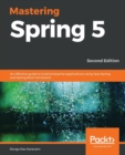 Mastering Spring 5 : An effective guide to build enterprise applications using Java Spring and Spring Boot framework, 2nd Edition - Book