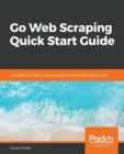 Go Web Scraping Quick Start Guide : Implement the power of Go to scrape and crawl data from the web - Book