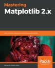 Mastering Matplotlib 2.x : Effective Data Visualization techniques with Python - Book