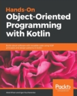 Hands-On Object-Oriented Programming with Kotlin : Build robust software with reusable code using OOP principles and design patterns in Kotlin - Book
