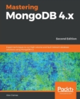 Mastering MongoDB 4.x : Expert techniques to run high-volume and fault-tolerant database solutions using MongoDB 4.x, 2nd Edition - Book