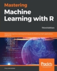 Mastering Machine Learning with R : Advanced machine learning techniques for building smart applications with R 3.5, 3rd Edition - Book