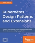 Kubernetes Design Patterns and Extensions : Enhance your container-cluster management skills and efficiently develop and deploy applications - Book