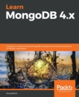 Learn MongoDB 4.x : A guide to understanding MongoDB development and administration for NoSQL developers - Book